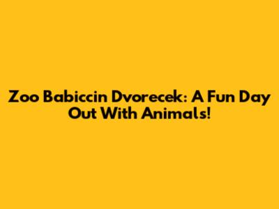 Zoo Babiccin Dvorecek: A Fun Day Out With Animals!