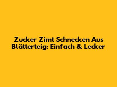 Zucker Zimt Schnecken Aus Blätterteig: Einfach & Lecker