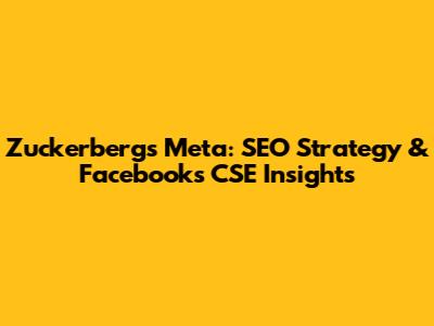 Zuckerberg's Meta: SEO Strategy & Facebook's CSE Insights
