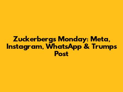 Zuckerberg's Monday: Meta, Instagram, WhatsApp & Trump's Post