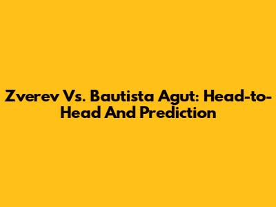 Zverev Vs. Bautista Agut: Head-to-Head And Prediction