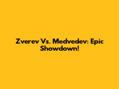 Zverev Vs. Medvedev: Epic Showdown!