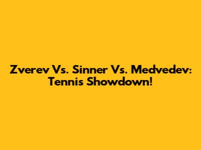 Zverev Vs. Sinner Vs. Medvedev: Tennis Showdown!