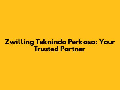 Zwilling Teknindo Perkasa: Your Trusted Partner